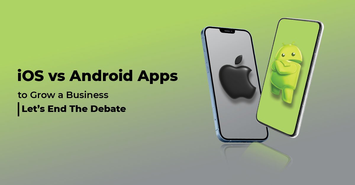 iOS vs Android Apps to Grow a Business |Let’s End The Debate