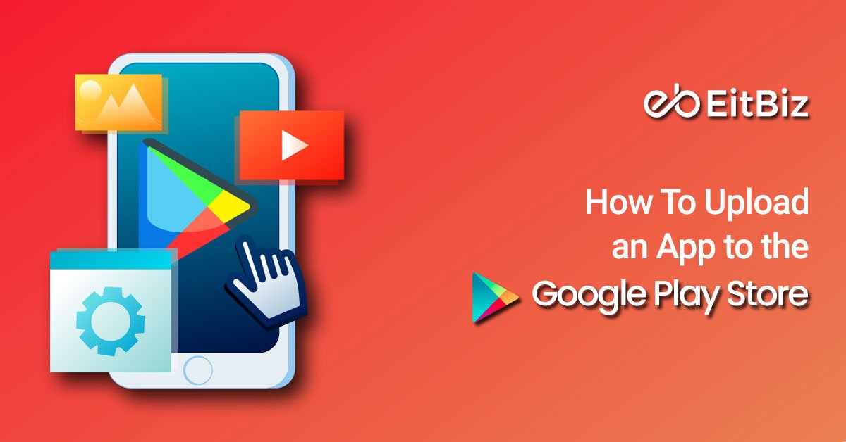 How To Upload an App to The Google Play Store?