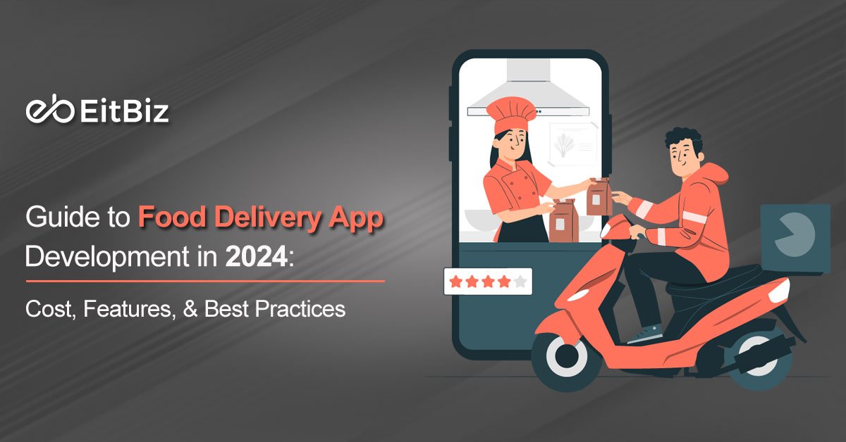 Guide to Food Delivery App Development in 2024: Cost, Features, & Best Practices
