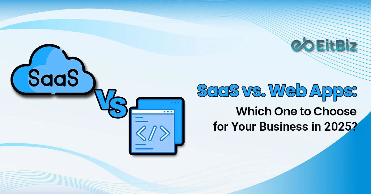 SaaS vs. Web Apps: Which One to Choose for Your Business in 2025?